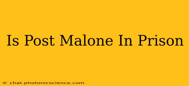 Is Post Malone In Prison