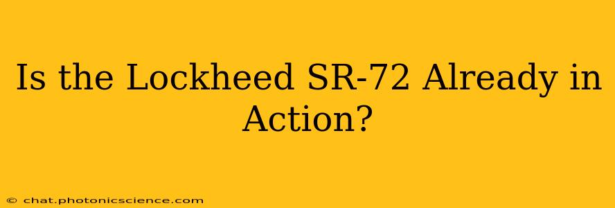 Is the Lockheed SR-72 Already in Action?