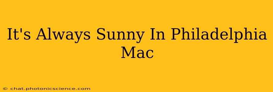 It's Always Sunny In Philadelphia Mac