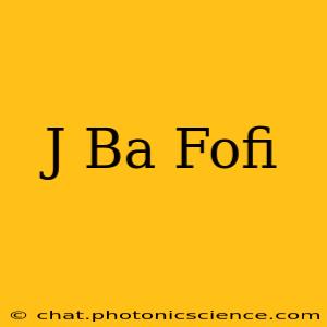 J Ba Fofi