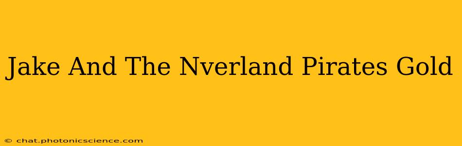 Jake And The Nverland Pirates Gold