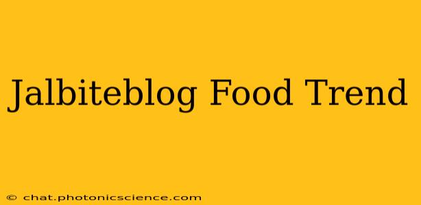 Jalbiteblog Food Trend