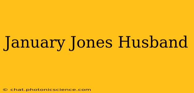 January Jones Husband