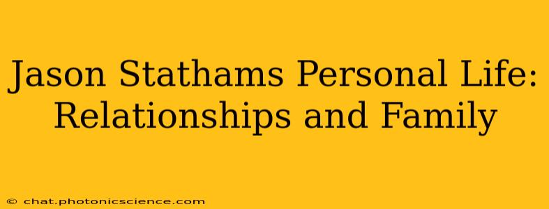 Jason Stathams Personal Life: Relationships and Family