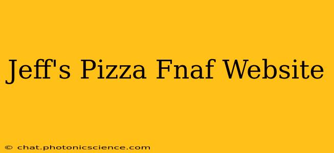 Jeff's Pizza Fnaf Website