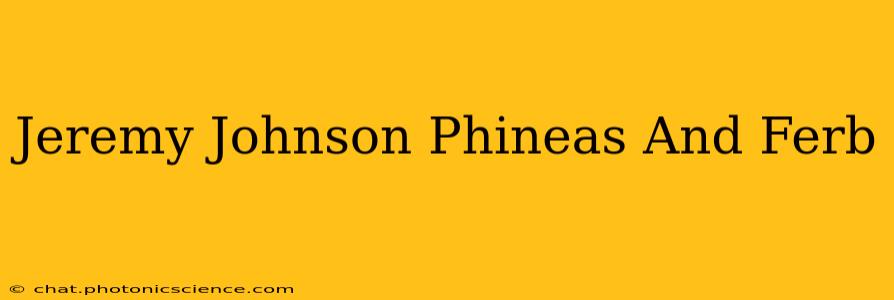 Jeremy Johnson Phineas And Ferb