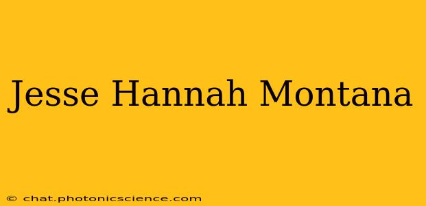 Jesse Hannah Montana