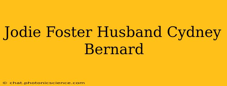 Jodie Foster Husband Cydney Bernard