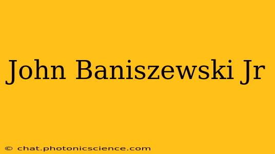 John Baniszewski Jr