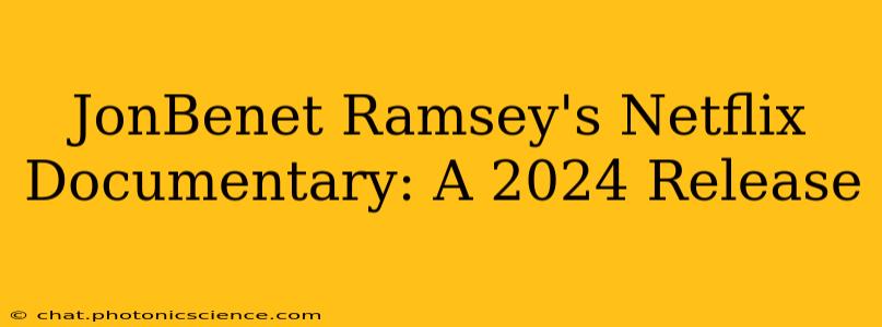 JonBenet Ramsey's Netflix Documentary: A 2024 Release