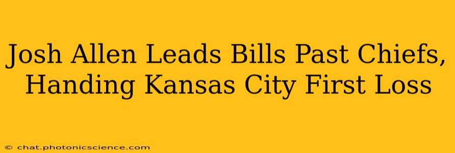 Josh Allen Leads Bills Past Chiefs, Handing Kansas City First Loss