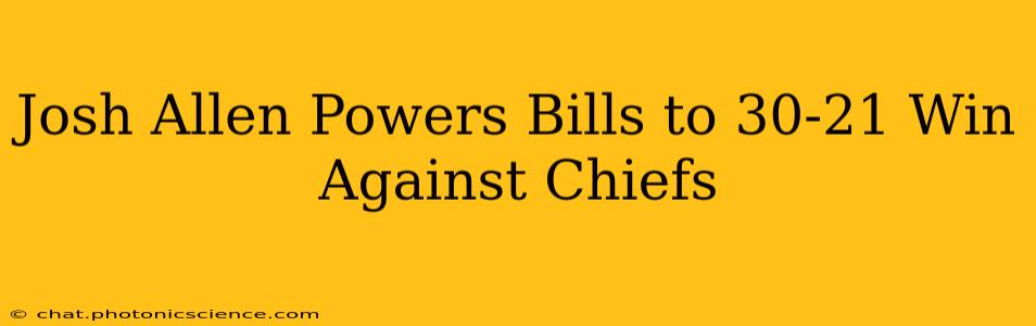 Josh Allen Powers Bills to 30-21 Win Against Chiefs