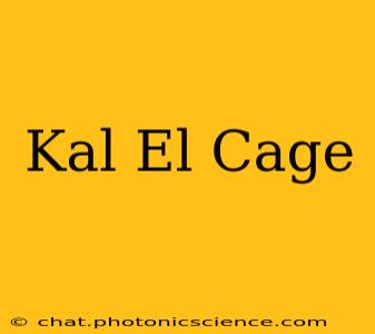 Kal El Cage