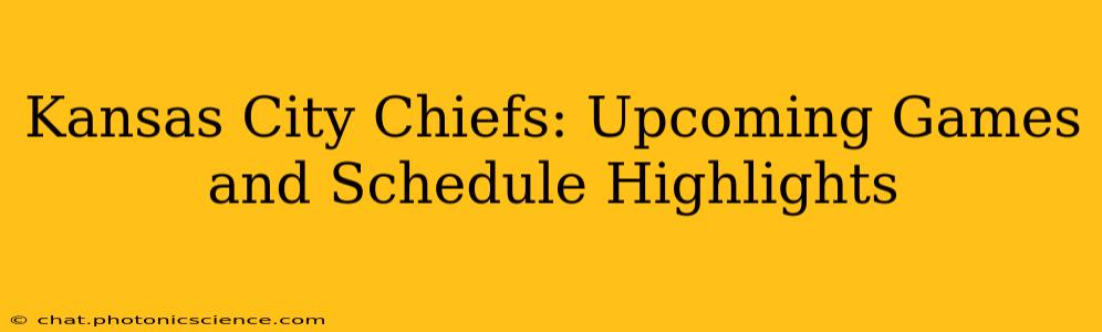 Kansas City Chiefs: Upcoming Games and Schedule Highlights