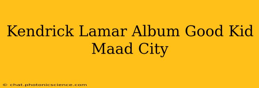 Kendrick Lamar Album Good Kid Maad City