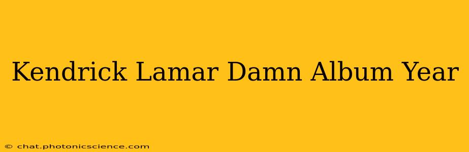 Kendrick Lamar Damn Album Year