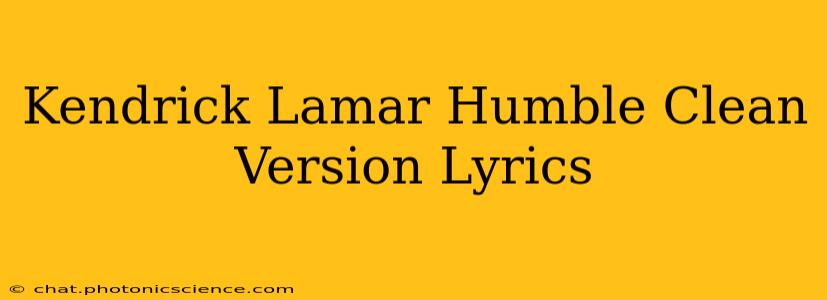 Kendrick Lamar Humble Clean Version Lyrics