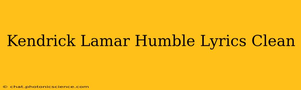 Kendrick Lamar Humble Lyrics Clean