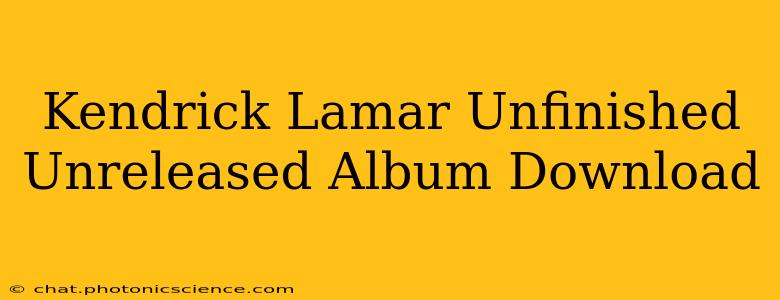 Kendrick Lamar Unfinished Unreleased Album Download
