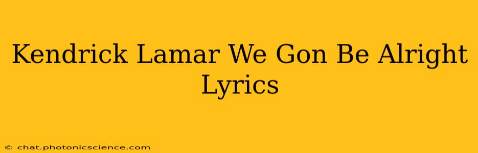 Kendrick Lamar We Gon Be Alright Lyrics