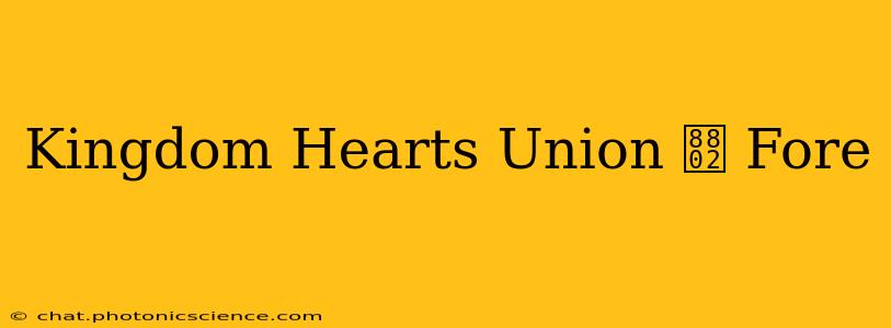 Kingdom Hearts Union 蠂 Fore