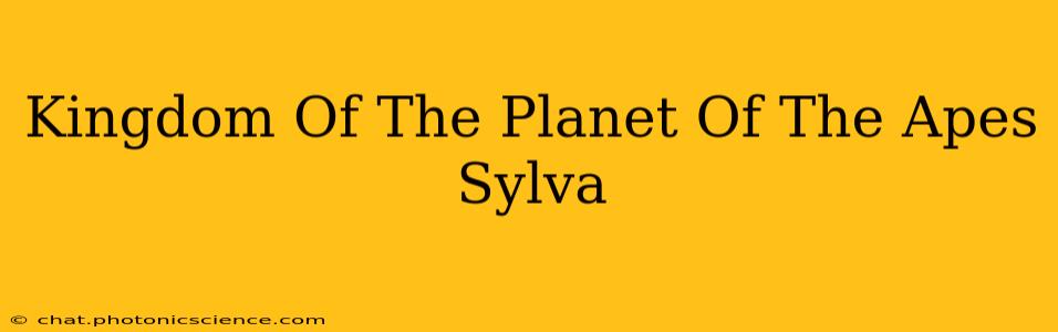 Kingdom Of The Planet Of The Apes Sylva