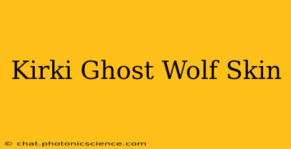 Kirki Ghost Wolf Skin