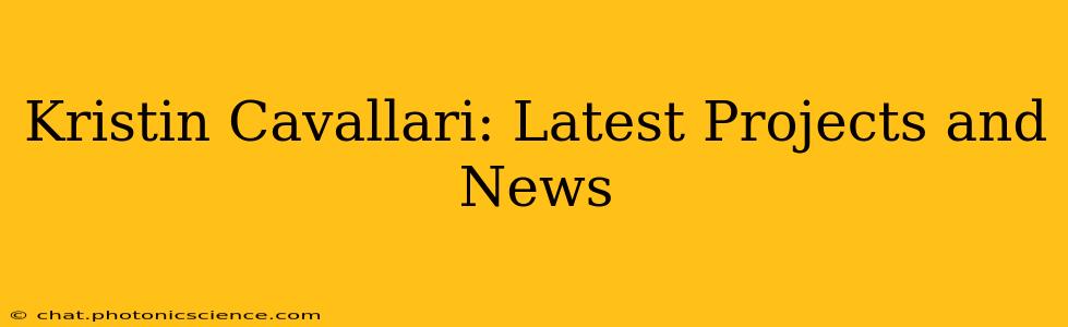 Kristin Cavallari: Latest Projects and News