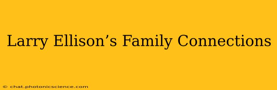 Larry Ellison’s Family Connections
