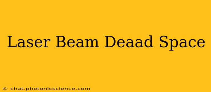 Laser Beam Deaad Space