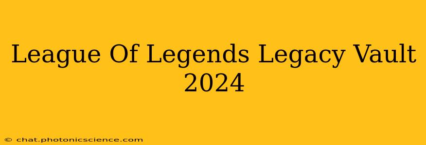 League Of Legends Legacy Vault 2024