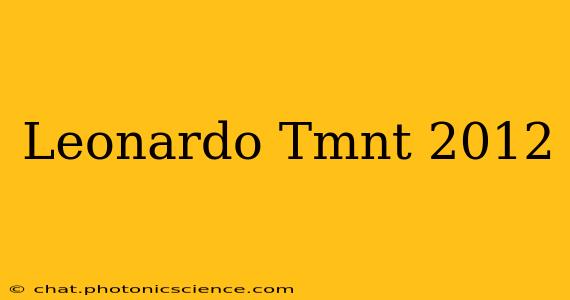 Leonardo Tmnt 2012