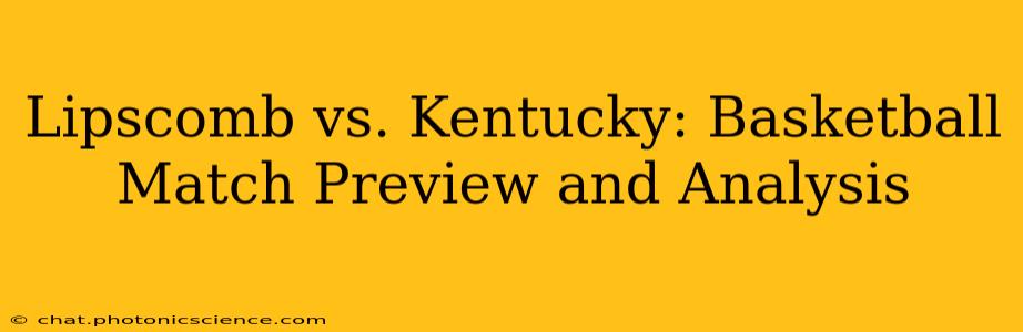 Lipscomb vs. Kentucky: Basketball Match Preview and Analysis