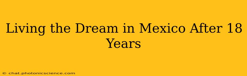 Living the Dream in Mexico After 18 Years