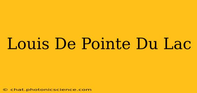 Louis De Pointe Du Lac
