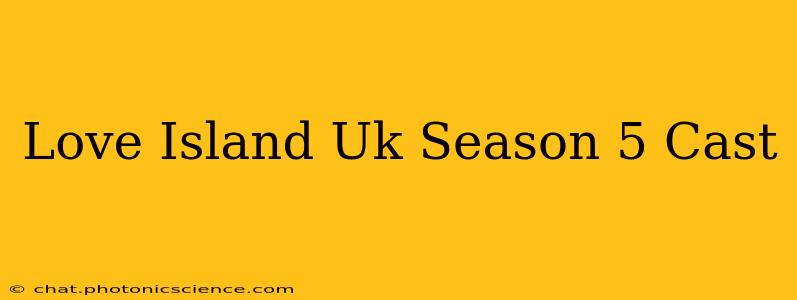 Love Island Uk Season 5 Cast