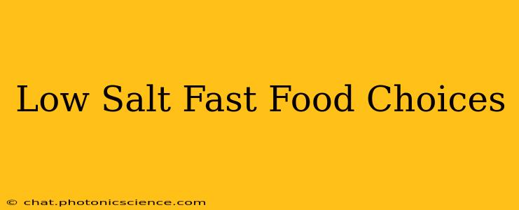 Low Salt Fast Food Choices