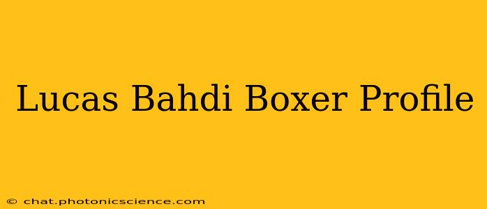 Lucas Bahdi Boxer Profile