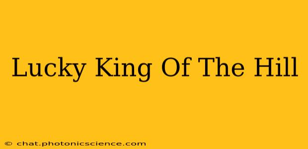 Lucky King Of The Hill