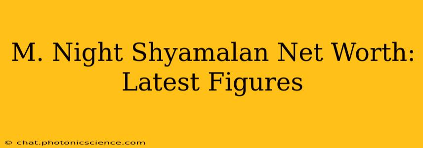 M. Night Shyamalan Net Worth: Latest Figures