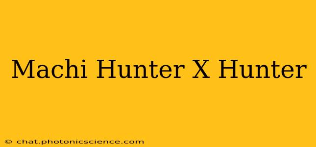 Machi Hunter X Hunter