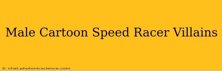Male Cartoon Speed Racer Villains