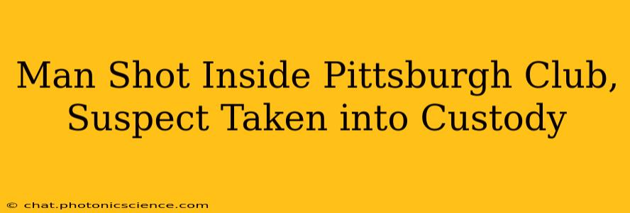 Man Shot Inside Pittsburgh Club, Suspect Taken into Custody