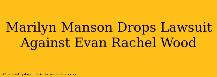 Marilyn Manson Drops Lawsuit Against Evan Rachel Wood