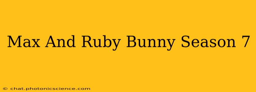 Max And Ruby Bunny Season 7