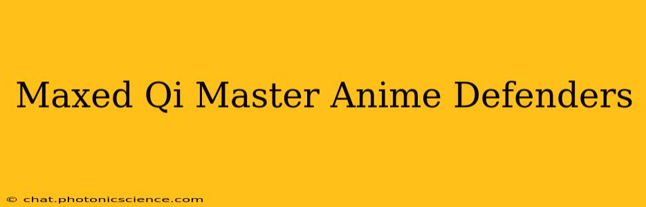 Maxed Qi Master Anime Defenders