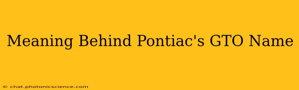 Meaning Behind Pontiac's GTO Name