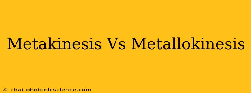 Metakinesis Vs Metallokinesis