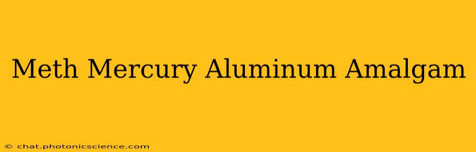Meth Mercury Aluminum Amalgam