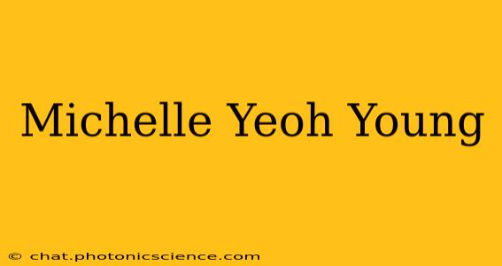 Michelle Yeoh Young